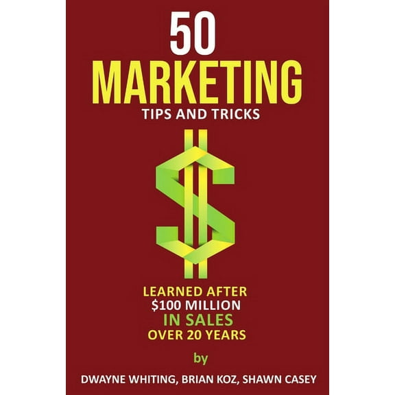 50 Marketing Tips & Tricks Learned After $100 Million in Sales Over 20 Years (Paperback)