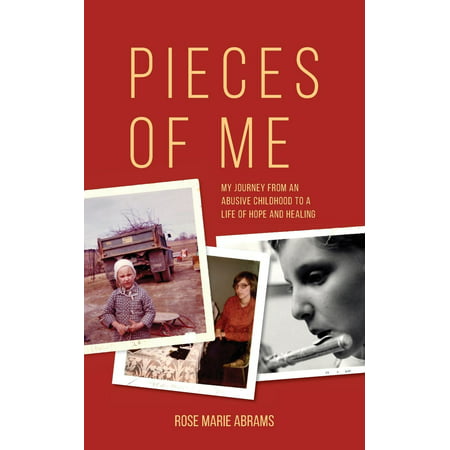 Pieces of Me My Journey from an Abusive Childhood to a Life of Hope and Healing