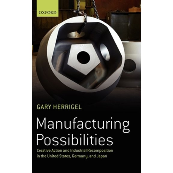 Pre-Owned Manufacturing Possibilities: Creative Action and Industrial Recomposition in the United States, (Hardcover) by Gary Herrigel