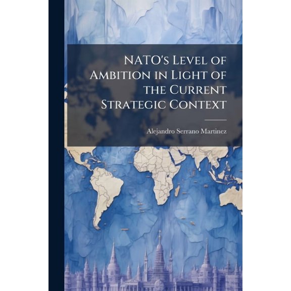 NATO's Level of Ambition in Light of the Current Strategic Context, (Paperback)