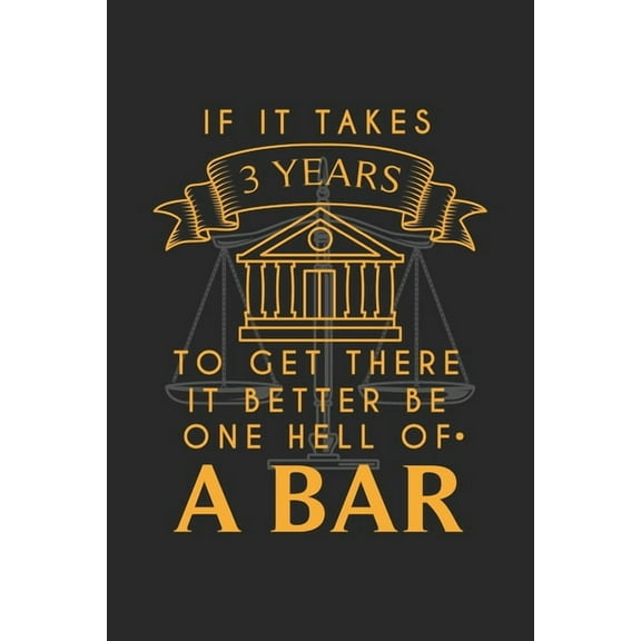 If It Takes 3 Years To Get There It Better Be One Hell Of A Bar: 120 Pages I 6x9 I Karo I Funny Attorney, Advocate & Law School Gifts (Paperback)