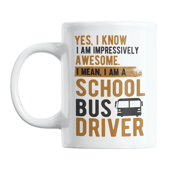 Awesome I Am a School Bus Driver, Appreciation Quotes Coffee & Tea Gift Mug (11oz)