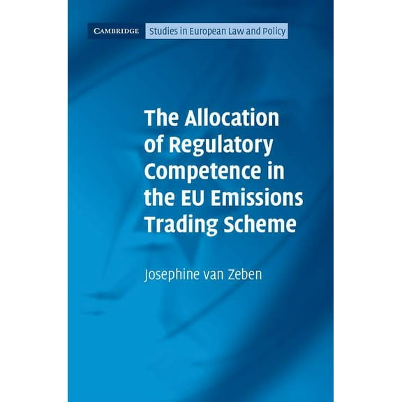 Cambridge Studies in European Law and Po The Allocation of Regulatory Competence in the EU Emissions Trading Scheme, (Hardcover)