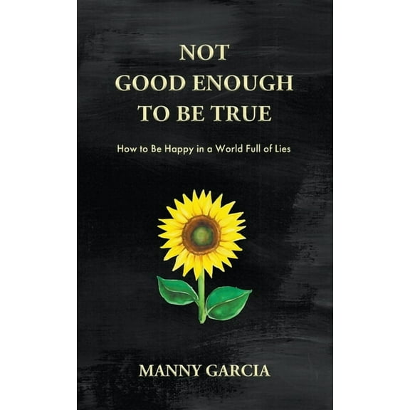 Not Good Enough to Be True: How to Be Happy in a World Full of Lies, (Paperback)
