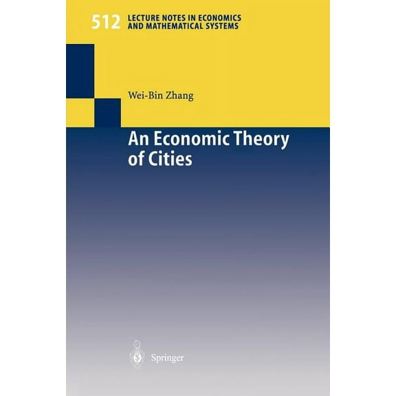 Lecture Notes in Economic and Mathematic An Economic Theory of Cities: Spatial Models with Capital, Knowledge, and Structures, Book 512, (Paperback)