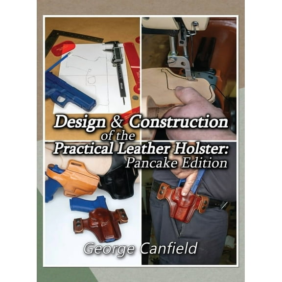 Design and Construction of the Practical Leather Holster: Pancake Edition, (Hardcover)