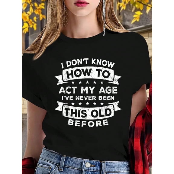 100% Cotton I Don't Know How To Act My Age I've Never Been This Old T-Shirt Print Cotton T-Shirt For Summer, Women's Soft Short Sleeve Top, Stylish Comfy Tee For Women Graphic Tees