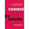 Change by Design: How Design Thinking Transforms Organizations and Inspires Innovation, Pre-Owned (Hardcover)