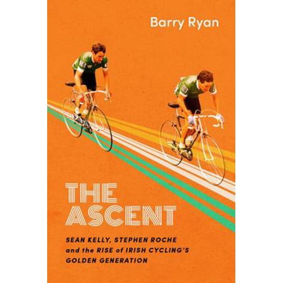 Pre-Owned The Ascent: Sean Kelly, Stephen Roche and the Rise of Irish Cycling's Golden Generation (Hardcover) 0717175502 9780717175505