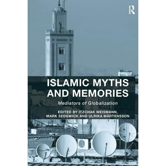 Islamic Myths and Memories: Mediators of Globalization, (Paperback)