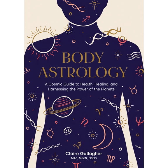Body Astrology: A Cosmic Guide to Health, Healing, and Harnessing the Power of the Planets, (Hardcover)