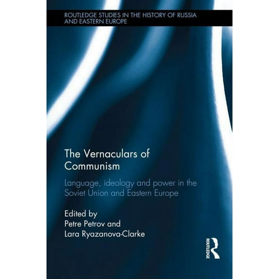Routledge Studies in the History of Russ The Vernaculars of Communism: Language, Ideology and Power in the Soviet Union and Eastern Europe, (Hardcover)