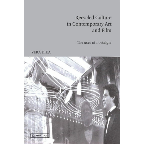 Cambridge Studies in Film Recycled Culture in Contemporary Art and Film: The Uses of Nostalgia, (Paperback)