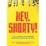 Hey, Shorty!: A Guide to Combating Sexual Harassment and Violence in Schools and on the Streets, (Paperback)