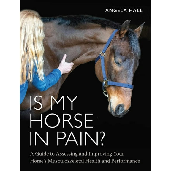 Is My Horse in Pain?: A Guide to Assessing and Improving Your Horses Musculoskeletal Health and Performance, (Paperback)