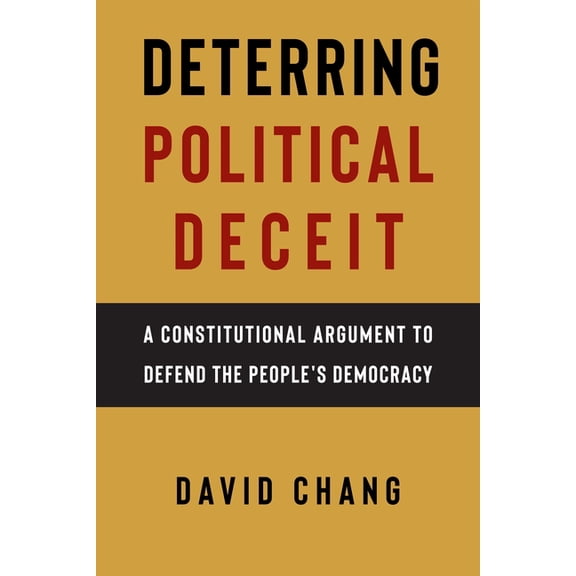 Deterring Political Deceit: A Constitutional Argument to Defend the People's Democracy, (Paperback)