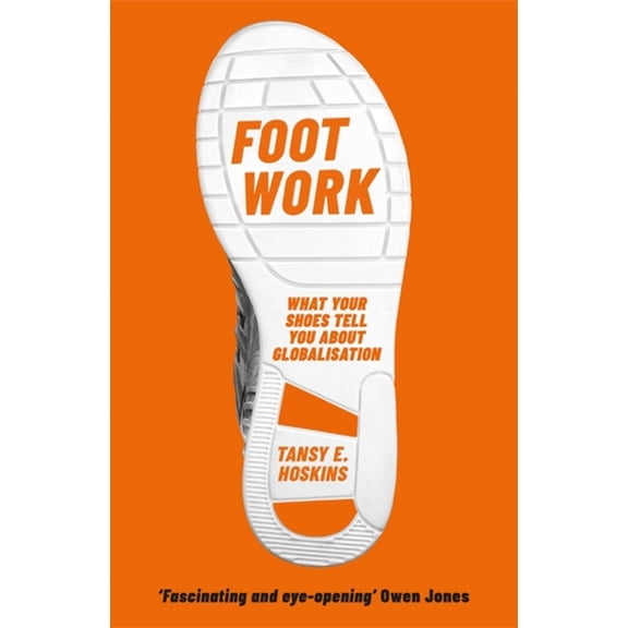 Foot Work: What Your Shoes Tell You about Globalisation, (Paperback)