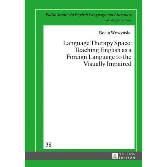 Polish Studies in English Language and Literature: Language Therapy Space: Teaching English as a Foreign Language to the Visually Impaired (Hardcover)