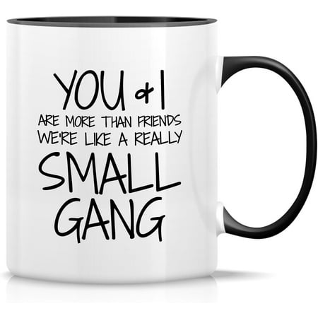 

Funny Mug - You & I are More Than Friends We re a Small Gang 11 Oz Ceramic Coffee Mugs - Funny Sarcasm Sarcastic Inspirational birthday gifts - White Mug with Black Handle and Inner