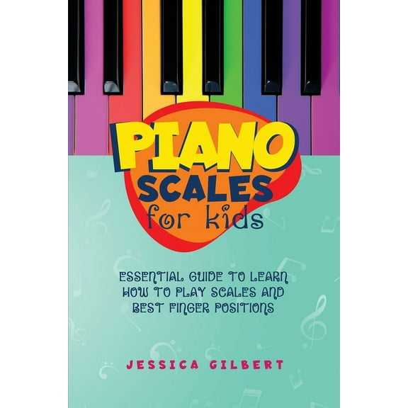 Piano Scales FOR KIDS: Essential Guide to Learn How to Play Scales and Best Finger Positions, (Paperback)