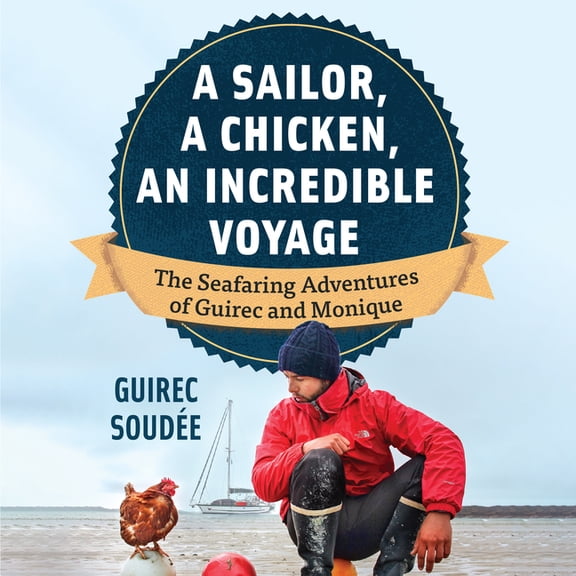 A Sailor, a Chicken, an Incredible Voyage: The Seafaring Adventures of Guirec and Monique, (Hardcover)