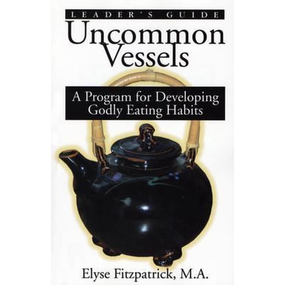 Pre-Owned Uncommon Vessels: A Program for Developing Godly Eating Habits (Paperback) 188903228X 9781889032283