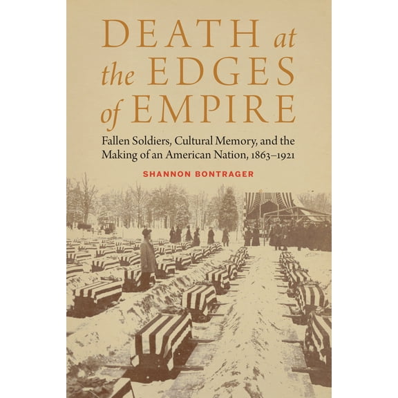 Studies in War, Society, and the Military: Death at the Edges of Empire : Fallen Soldiers, Cultural Memory, and the Making of an American Nation, 1863–1921 (Hardcover)