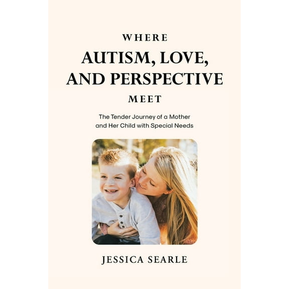 Where Autism, Love, and Perspective Meet: The Tender Journey of a Mother and Her Child with Special Needs, (Paperback)