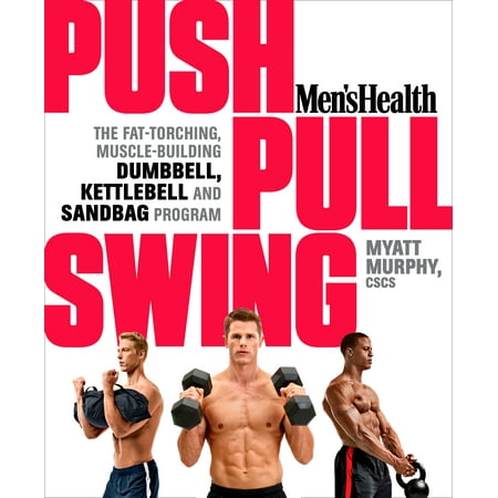 Men's Health Push, Pull, Swing : The Fat-Torching, Muscle-Building Dumbbell, Kettlebell & Sandbag