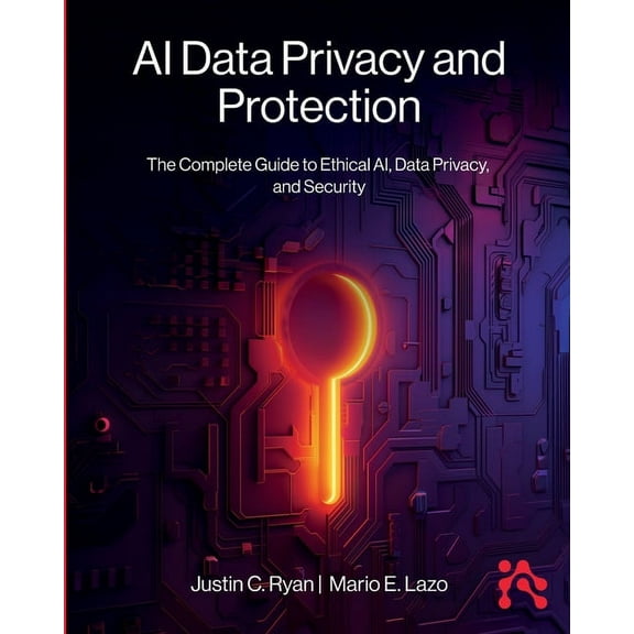 AI Data Privacy and Protection: The Complete Guide to Ethical AI, Data Privacy, and Security, (Paperback)
