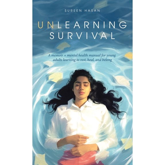 Unlearning Survival: A memoir   mental health manual for young brown adults learning to rest, heal, and belong, (Hardcover)