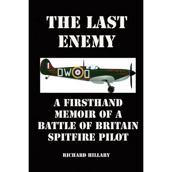 The Last Enemy: A Firsthand Memoir of a Battle of Britain Spitfire Pilot