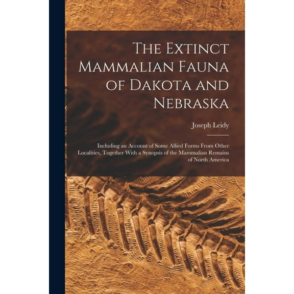 The Extinct Mammalian Fauna of Dakota and Nebraska, (Paperback)