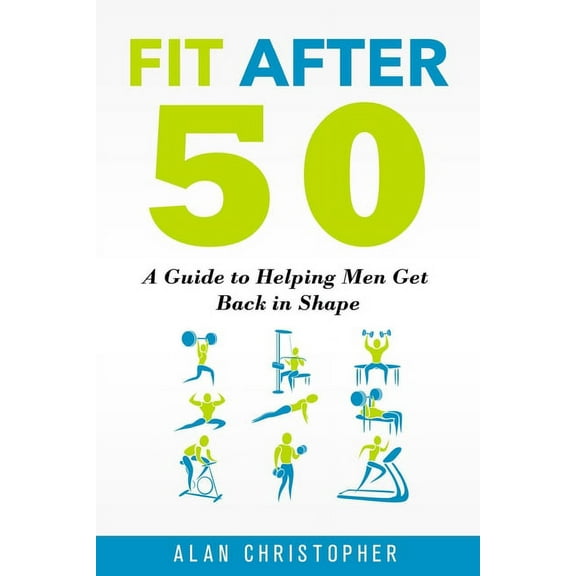 Fit After 50: A Guide to Helping Men Get Back in Shape
