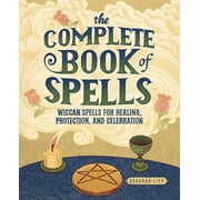 The Complete Book of Spells : Wiccan Spells for Healing, Protection, and Celebration (Paperback)