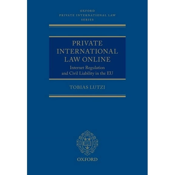 Oxford Private International Law Private International Law Online: Internet Regulation and Civil Liability in the EU, (Hardcover)