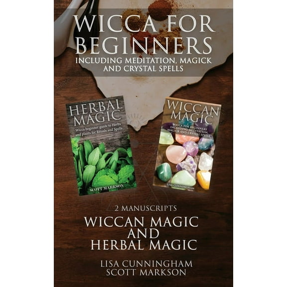 Wicca for Beginners: 2 Manuscripts Herbal Magic and Wiccan including Meditation, Magick and Crystal Spells, (Paperback)