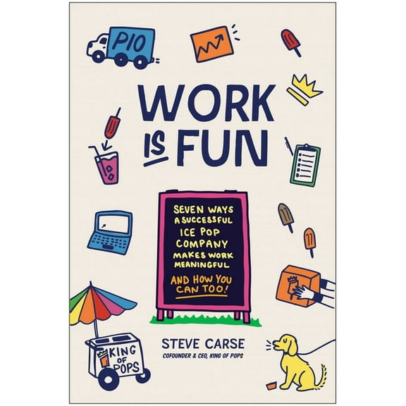 Work Is Fun: Seven Ways a Successful Ice Pop Company Makes Work Meaningful and How You Can Too, (Hardcover)