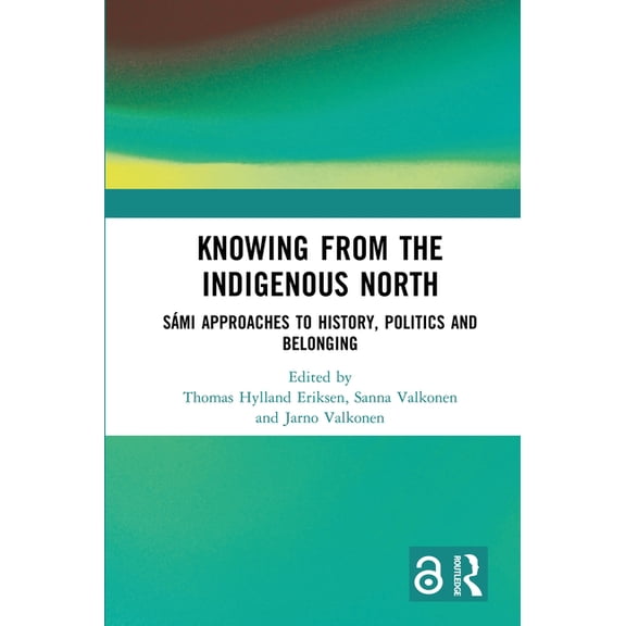 Knowing from the Indigenous North: SÃ¡mi Approaches to History, Politics and Belonging, (Paperback)
