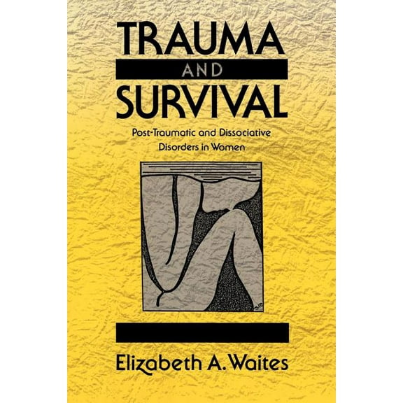 Trauma and Survival: Post-Traumatic and Dissociative Disorders in Women, (Paperback)