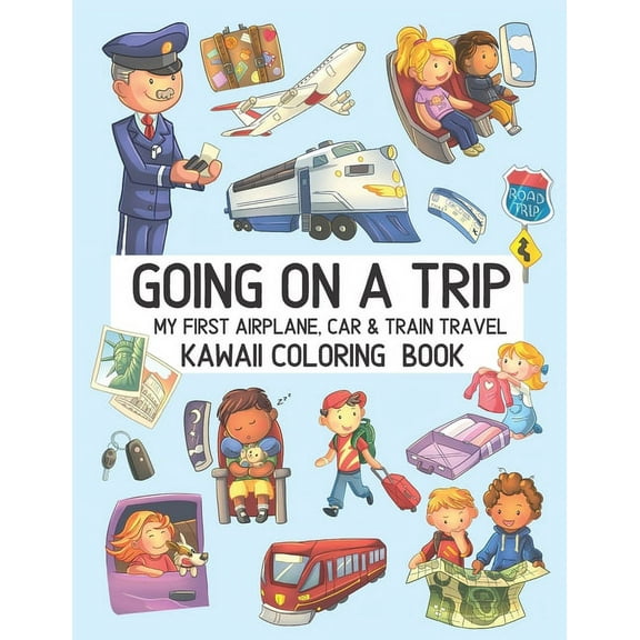 Going On A Trip My First Airplane Car Train Travel Kawaii Coloring Book: Cute Coloring Pages for Toddlers and Kids Ages 4-8