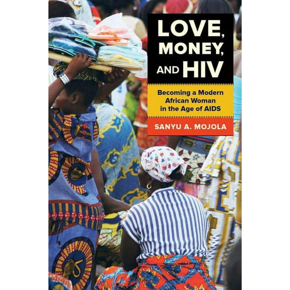 Love, Money, and HIV: Becoming a Modern African Woman in the Age of AIDS, (Paperback)