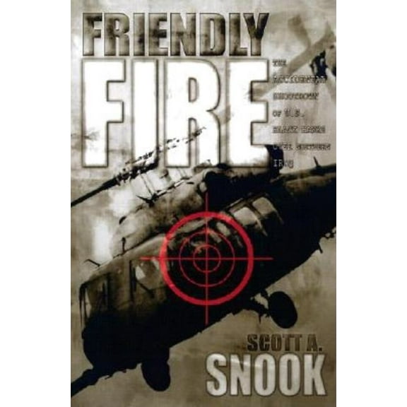 Friendly Fire: The Accidental Shootdown of U.S. Black Hawks Over Northern Iraq, (Paperback)