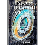 WILLIAM TARRY; EDWARD ANDERSON History Through Crime: True crime stories from the past