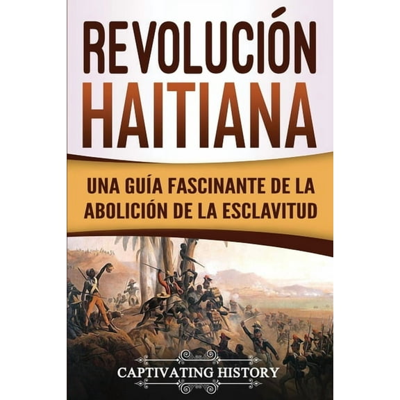 Revolución haitiana: Una guía fascinante de la abolición de la esclavitud, (Paperback)