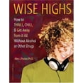 thumbnail image 1 of Pre-Owned Wise Highs: How to Thrill, Chill, & Get Away from It All Without Alcohol or Other Drugs (Paperback) 1575421984 9781575421988, 1 of 1