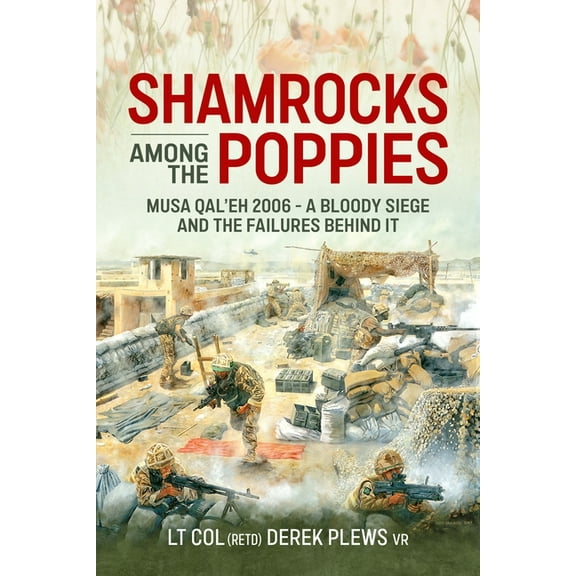 Shamrocks Among the Poppies: Musa Qal'eh 2006 - A Bloody Siege and the Failures Behind It, (Hardcover)