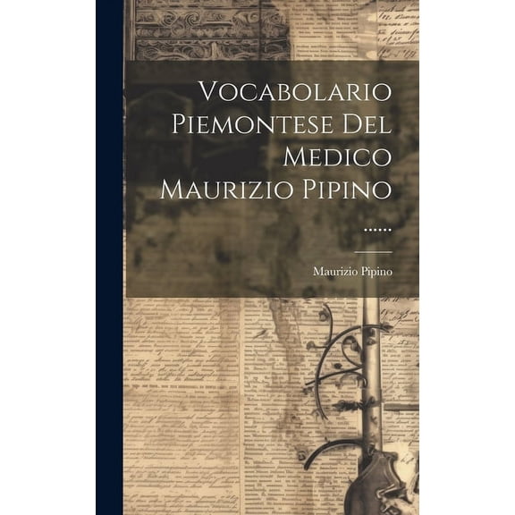 Vocabolario Piemontese Del Medico Maurizio Pipino ...... (Hardcover)