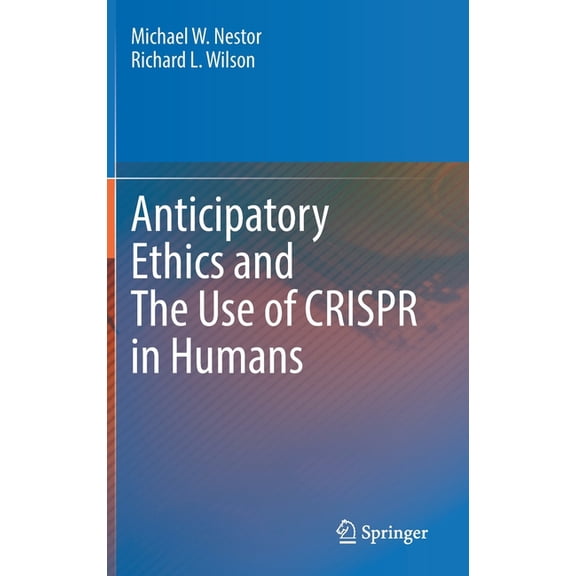 Anticipatory Ethics and the Use of Crispr in Humans, (Hardcover)