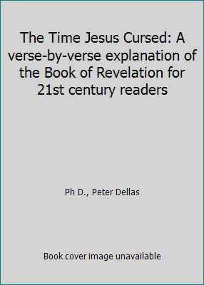 Time Jesus Cursed : A Verse-by-verse Explanation of the Book of Revelation for 21st Century Readers